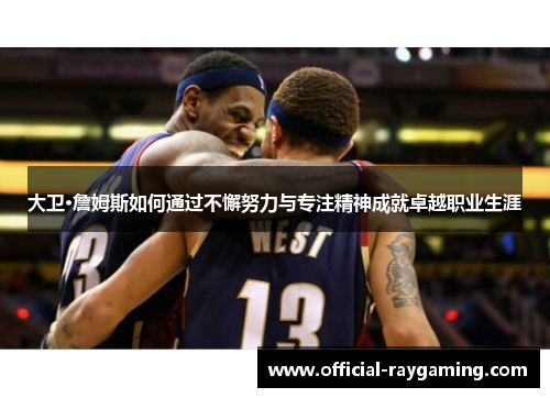 大卫·詹姆斯如何通过不懈努力与专注精神成就卓越职业生涯