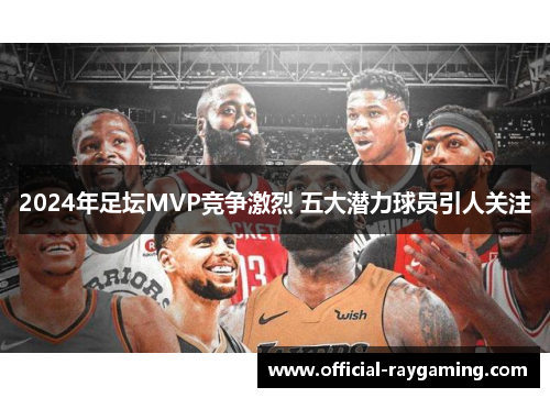 2024年足坛MVP竞争激烈 五大潜力球员引人关注