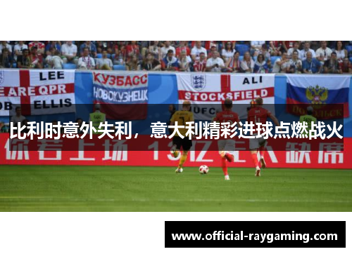 比利时意外失利，意大利精彩进球点燃战火