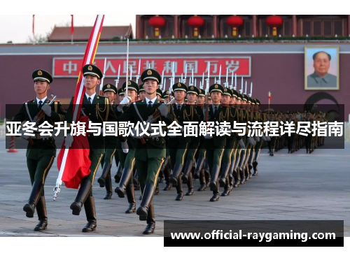 亚冬会升旗与国歌仪式全面解读与流程详尽指南