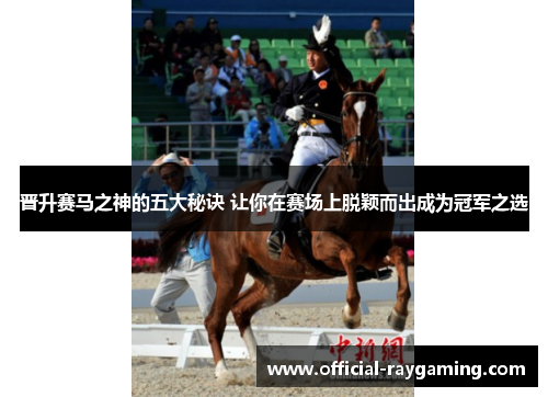 晋升赛马之神的五大秘诀 让你在赛场上脱颖而出成为冠军之选