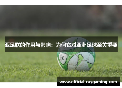 亚足联的作用与影响：为何它对亚洲足球至关重要