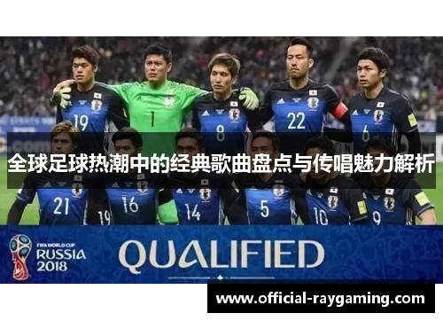 全球足球热潮中的经典歌曲盘点与传唱魅力解析