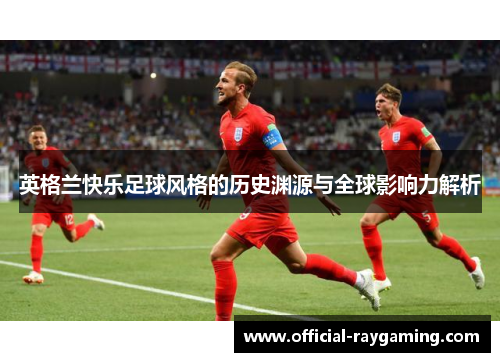 英格兰快乐足球风格的历史渊源与全球影响力解析