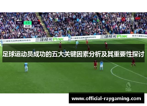 足球运动员成功的五大关键因素分析及其重要性探讨 足球运动员成功的五大关键因素分析及其重要性探讨