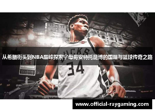 从希腊街头到NBA巅峰探索字母哥安特托昆博的国籍与篮球传奇之路